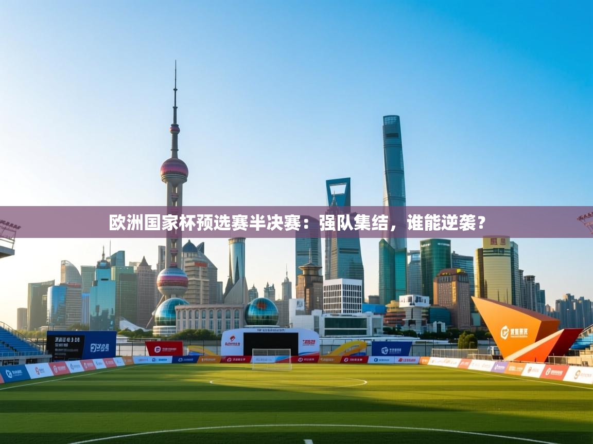欧洲国家杯预选赛半决赛：强队集结，谁能逆袭？  第2张